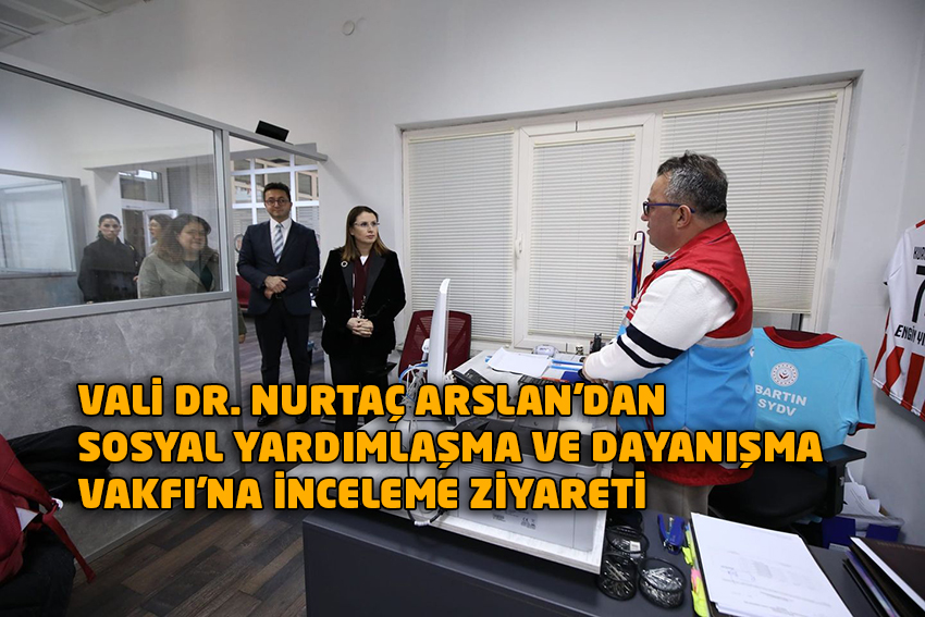 Vali Dr. Nurtaç Arslan'dan Sosyal Yardımlaşma ve Dayanışma Vakfı'na İnceleme Ziyareti